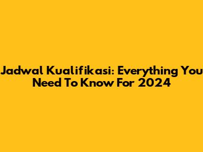 Jadwal Kualifikasi: Everything You Need To Know For 2024