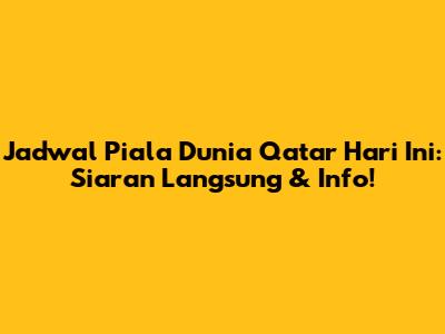 Jadwal Piala Dunia Qatar Hari Ini: Siaran Langsung & Info!