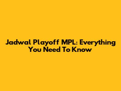Jadwal Playoff MPL: Everything You Need To Know