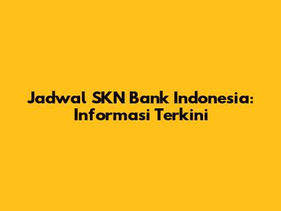 Jadwal SKN Bank Indonesia: Informasi Terkini
