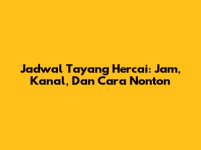 Jadwal Tayang Hercai: Jam, Kanal, Dan Cara Nonton