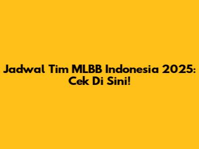 Jadwal Tim MLBB Indonesia 2025: Cek Di Sini!