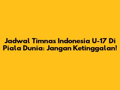 Jadwal Timnas Indonesia U-17 Di Piala Dunia: Jangan Ketinggalan!