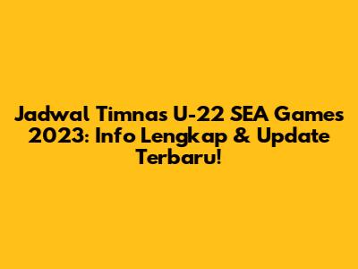 Jadwal Timnas U-22 SEA Games 2023: Info Lengkap & Update Terbaru!