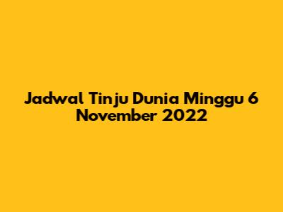 Jadwal Tinju Dunia Minggu 6 November 2022
