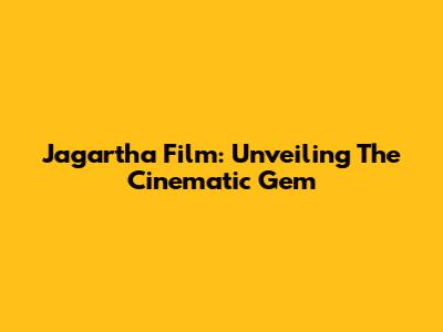 Jagartha Film: Unveiling The Cinematic Gem
