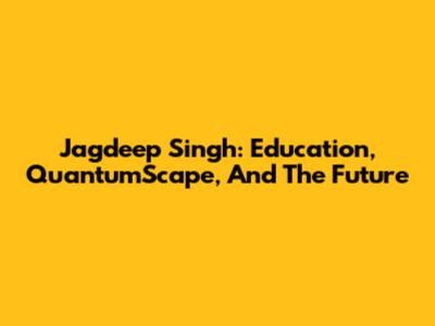 Jagdeep Singh: Education, QuantumScape, And The Future