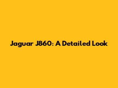 Jaguar J860: A Detailed Look