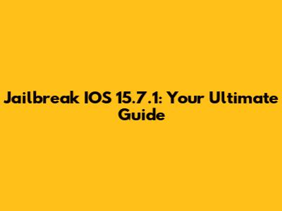 Jailbreak IOS 15.7.1: Your Ultimate Guide