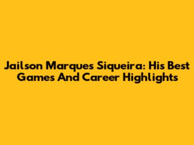 Jailson Marques Siqueira: His Best Games And Career Highlights