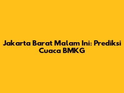 Jakarta Barat Malam Ini: Prediksi Cuaca BMKG