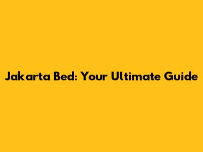 Jakarta Bed: Your Ultimate Guide