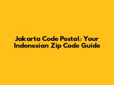 Jakarta Code Postal: Your Indonesian Zip Code Guide