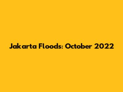 Jakarta Floods: October 2022