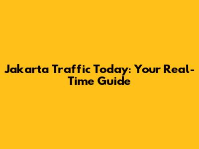 Jakarta Traffic Today: Your Real-Time Guide