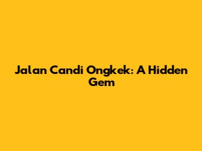 Jalan Candi Ongkek: A Hidden Gem