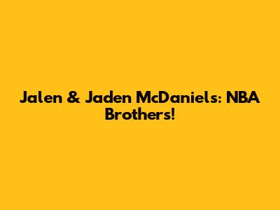 Jalen & Jaden McDaniels: NBA Brothers!