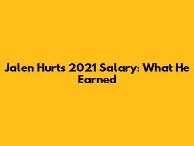 Jalen Hurts' 2021 Salary: What He Earned