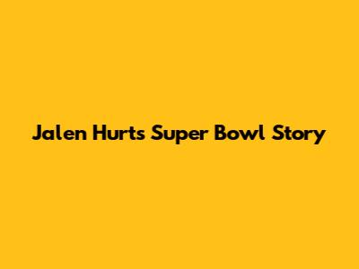 Jalen Hurts' Super Bowl Story