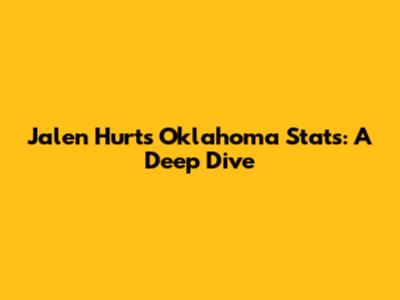 Jalen Hurts Oklahoma Stats: A Deep Dive