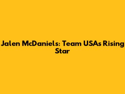Jalen McDaniels: Team USA's Rising Star