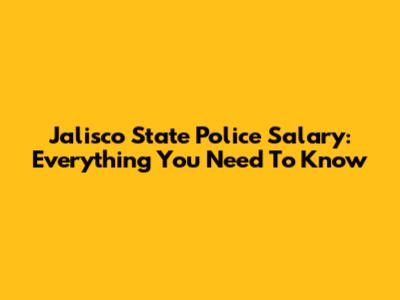 Jalisco State Police Salary: Everything You Need To Know