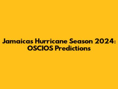 Jamaica's Hurricane Season 2024: OSCIOS Predictions