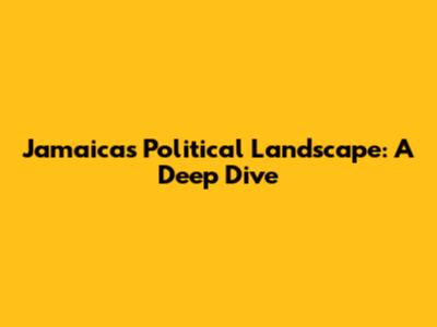 Jamaica's Political Landscape: A Deep Dive