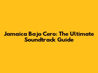 Jamaica Bajo Cero: The Ultimate Soundtrack Guide