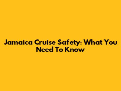 Jamaica Cruise Safety: What You Need To Know