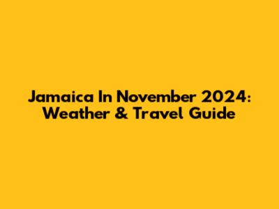 Jamaica In November 2024: Weather & Travel Guide