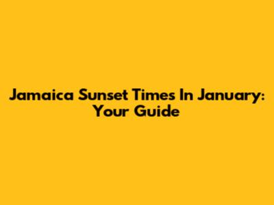 Jamaica Sunset Times In January: Your Guide