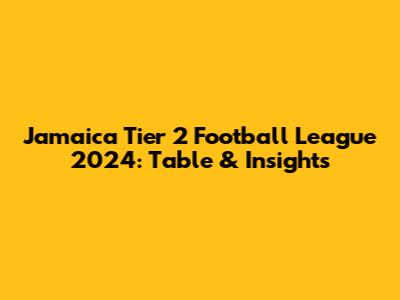 Jamaica Tier 2 Football League 2024: Table & Insights