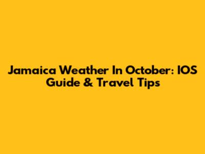 Jamaica Weather In October: IOS Guide & Travel Tips