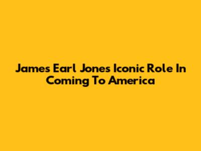 James Earl Jones' Iconic Role In 'Coming To America'