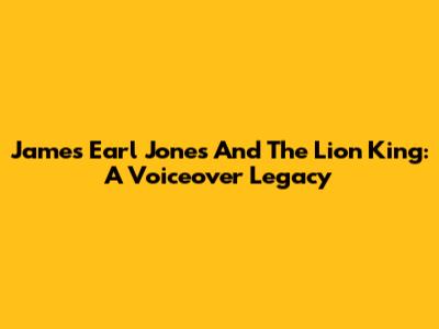 James Earl Jones And The Lion King: A Voiceover Legacy