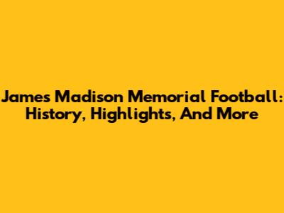 James Madison Memorial Football: History, Highlights, And More