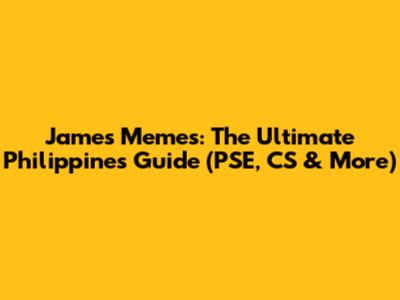 James Memes: The Ultimate Philippines Guide (PSE, CS & More)
