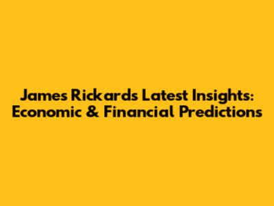 James Rickards' Latest Insights: Economic & Financial Predictions