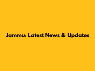 Jammu: Latest News & Updates
