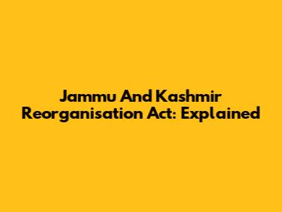Jammu And Kashmir Reorganisation Act: Explained