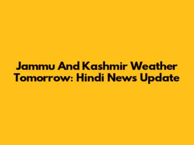 Jammu And Kashmir Weather Tomorrow: Hindi News Update