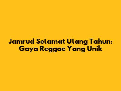 Jamrud Selamat Ulang Tahun: Gaya Reggae Yang Unik