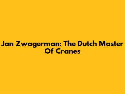 Jan Zwagerman: The Dutch Master Of Cranes