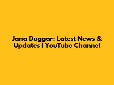 Jana Duggar: Latest News & Updates | YouTube Channel