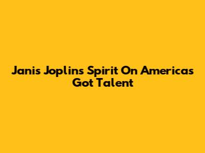 Janis Joplin's Spirit On America's Got Talent