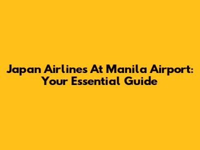 Japan Airlines At Manila Airport: Your Essential Guide