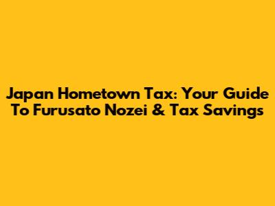 Japan Hometown Tax: Your Guide To Furusato Nozei & Tax Savings