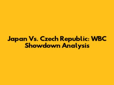Japan Vs. Czech Republic: WBC Showdown Analysis