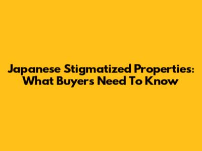 Japanese Stigmatized Properties: What Buyers Need To Know